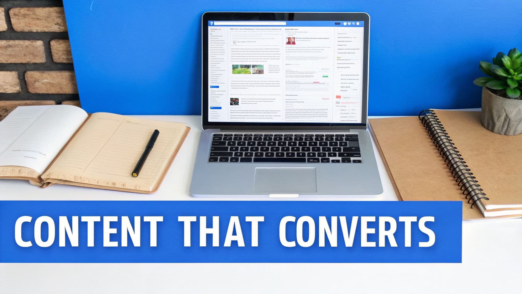 A modern workspace with a laptop displaying content, open notebook, and potted plant, featuring 'CONTENT THAT CONVERTS' text.